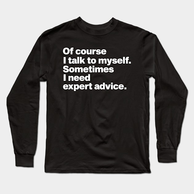 of course i talk to myself sometimes i need expert advice funny quote Long Sleeve T-Shirt by Moe99